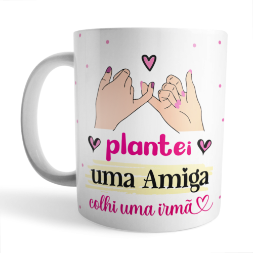 Caneca plantei uma amiga, colhi uma irmã